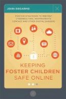 John Degarmo - Keeping Foster Children Safe Online: Positive Strategies to Prevent Cyberbullying, Inappropriate Contact, and Other Digital Dangers - 9781849059732 - V9781849059732