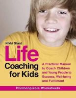 Nikki Watson - Life Coaching for Kids: A Practical Manual to Coach Children and Young People to Success, Well-being and Fulfilment - 9781849059824 - V9781849059824