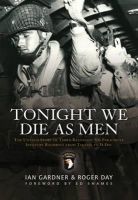 Ian Gardner - Tonight We Die As Men: The untold story of Third Battalion 506 Parachute Infantry Regiment from Tocchoa to D-Day - 9781849084369 - V9781849084369