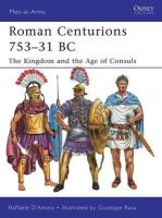 Raffaele D´amato - Roman Centurions 753–31 BC: The Kingdom and the Age of Consuls - 9781849085410 - V9781849085410