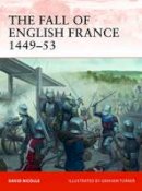 Dr David Nicolle - The Fall of English France 1449–53 - 9781849086165 - V9781849086165