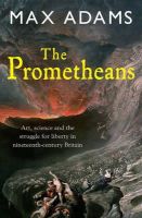Max Adams - The Prometheans: John Martin and the generation that stole the future - 9781849161732 - V9781849161732
