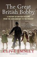 Clive Emsley - The Great British Bobby: A history of British policing from 1829 to the present - 9781849161978 - V9781849161978