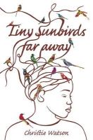 Christie Watson - Tiny Sunbirds Far Away: Winner of the Costa First Novel Award, from the author of The Language of Kindness - 9781849163750 - 9781849163750
