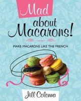 Jill Colonna - Mad About Macarons!: Make Macarons Like the French - 9781849340410 - V9781849340410