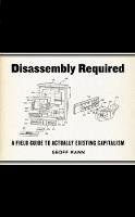 Geoff Mann - Disassembly Required: A Field Guide to Actually Existing Capitalism - 9781849351263 - V9781849351263
