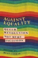 Ryan Conrad (Ed.) - Against Equality: Queer Revolution, Not Mere Inclusion - 9781849351843 - V9781849351843