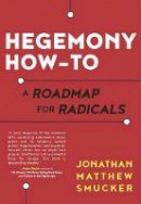Jonathan Matthew Smucker - Hegemony How-To: A Roadmap for Radicals - 9781849352543 - V9781849352543