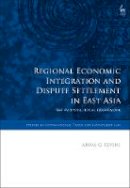 Anna G Tevini - Regional Economic Integration and Dispute Settlement in East Asia: The Evolving Legal Framework (Studies in International Trade and Investment Law) - 9781849465830 - V9781849465830
