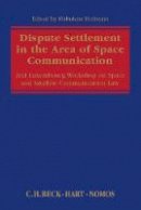 Hofmann Mahulena - Dispute Settlement in the Area of Space Communication: 2nd Luxembourg Workshop on Space and Satellite Communication Law - 9781849468725 - V9781849468725