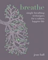 Hall, Jean - Breathe: Simple Breathing Techniques for a Calmer, Happier Life - 9781849497749 - V9781849497749