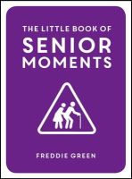 Freddie Green - The Little Book of Senior Moments: A Timeless Collection of Comedy Quotes and Quips for Growing Old, Not Up - 9781849537896 - V9781849537896