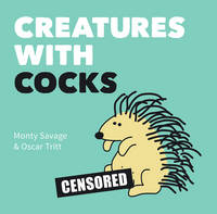 Monty Savage - Creatures with Cocks: Hilarious Adults-Only Cartoons for Lovers of the Natural World and Dick Jokes - 9781849539333 - V9781849539333