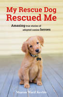 Ward Keeble, Sharon - My Rescue Dog Rescued Me: Amazing True Stories of Adopted Canine Heroes - 9781849539500 - V9781849539500