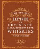 Tristan Stephenson - The Curious Bartender: An Odyssey of Malt, Bourbon & Rye Whiskies - 9781849755627 - V9781849755627