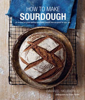 Emmanuel Hadjiandreou - How To Make Sourdough: 45 Recipes for Great-Tasting Sourdough Breads That are Good for You, Too. - 9781849757041 - V9781849757041