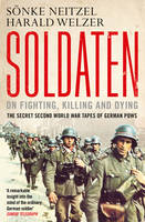 Sonke Neitzel - Soldaten - On Fighting, Killing and Dying: The Secret Second World War Tapes of German POWs - 9781849839495 - V9781849839495