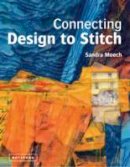 Sandra Meech - Connecting Design To Stitch: Applying the secrets of art and design to quilting and textile art - 9781849940245 - V9781849940245