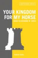 Andrew Soltis - Your Kingdom for My Horse: When to Exchange in Chess: tips to improve your chess strategy - 9781849942775 - V9781849942775