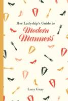 Gray, Lucy - Her Ladyship's Guide to Modern Manners - 9781849943673 - V9781849943673