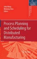 Lihui Wang (Ed.) - Process Planning and Scheduling for Distributed Manufacturing (Springer Series in Advanced Manufacturing) - 9781849966467 - V9781849966467