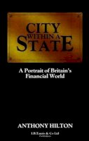 Anthony Hilton - City Within A State: A Portrait of Britain's Financial World - 9781850430445 - V9781850430445