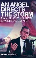 Michael Northcott - An Angel Directs the Storm: Apocalyptic Religion and American Empire - 9781850434788 - V9781850434788