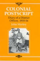 John Morley - Colonial Postscript: The Diary of a District Officer - 9781850435266 - V9781850435266