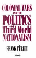 Frank Furedi - Colonial Wars and the Politics of Third World Nationalism - 9781850437840 - V9781850437840