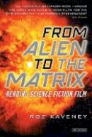 Roz Kaveney - From Alien to The Matrix: Reading Science Fiction Film - 9781850438052 - V9781850438052