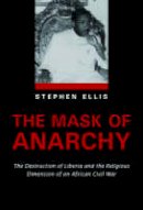Stephen Ellis - The Mask of Anarchy: The Destruction of Liberia and the Religious Roots of an African Civil War - 9781850654179 - V9781850654179