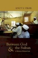 Knut S. Vikor - Between God and the Sultan: A History of Islamic Law - 9781850658061 - V9781850658061