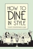 J. Rey - How to Dine in Style: The Art of Entertaining, 1920 - 9781851240869 - V9781851240869