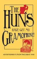 Amanda-Jane Doran - The Huns Have Got my Gramophone!: Advertisements from the Great War - 9781851243990 - V9781851243990