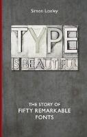 Simon Loxley - Type is Beautiful: The Story of Fifty Remarkable Fonts - 9781851244317 - V9781851244317
