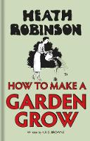 W. Heath Robinson - Heath Robinson: How to Make a Garden Grow - 9781851244553 - V9781851244553