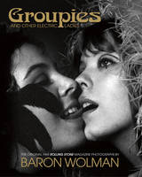 Baron Wolman - Groupies and Other Electric Ladies: The Original 1969 Rolling Stone Photographs by Baron Wolman - 9781851497942 - V9781851497942