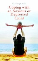 Samantha Cartwright-Hatton - Coping with an Anxious or Depressed Child - 9781851684823 - V9781851684823