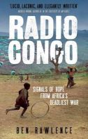 Ben Rawlence - Radio Congo: Signals of Hope from Africa's Deadliest War - 9781851689651 - V9781851689651