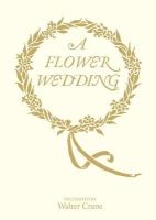 Walter Crane - A Flower Wedding: Described by Two Wallflowers, A Facsimile Edition - 9781851777884 - V9781851777884
