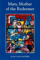 Juan Luis Bastero - Mary Mother of the Redeemer:  A Mariology Textbook - 9781851822638 - V9781851822638