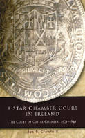 Jon G. Crawford - A Star Chamber Court in Ireland: The Court of Castle Chamber, 1571-1641 (Irish legal history society series) - 9781851829347 - V9781851829347