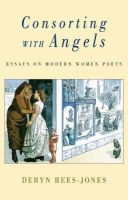 Deryn Rees-Jones - Consorting with Angels: Essays on Modern Women Poets - 9781852243920 - V9781852243920