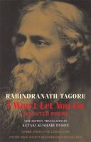 Rabindranath Tagore - I Won't Let You Go: Selected Poems - 9781852248987 - V9781852248987