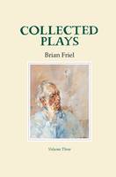 Brian Friel - Collected Plays Volume Three - 9781852356743 - 9781852356743