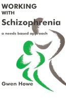 Gwen Howe - Working with Schizophrenia: A Needs Based Approach - 9781853022425 - V9781853022425