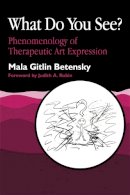 Mala Gitlin Betensky - What Do You See?: Phenomenology of Therapeutic Art Expression - 9781853022616 - V9781853022616