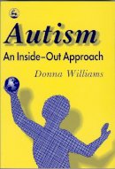 Donna Williams - Autism: An Inside-Out Approach: An Innovative Look at the 'Mechanics' of 'Autism' and its Developmental 'Cousins' - 9781853023873 - V9781853023873