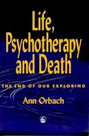 Ann Orbach - Life, Psychotherapy and Death: The End of Our Exploring - 9781853025532 - V9781853025532