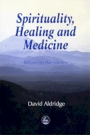 David Aldridge - Spirituality, Healing and Medicine: Return to the Silence - 9781853025549 - V9781853025549